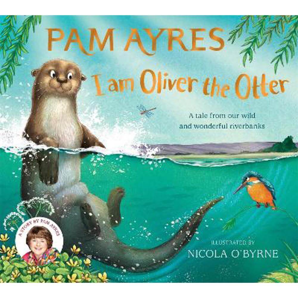 I am Oliver the Otter: A Tale from our Wild and Wonderful Riverbanks (Paperback) - Pam Ayres